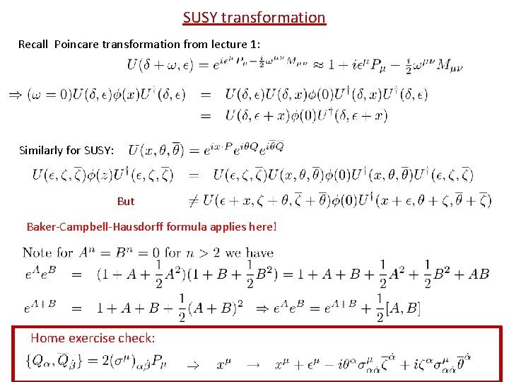 SUSY transformation Recall Poincare transformation from lecture 1: Similarly for SUSY: But Baker-Campbell-Hausdorff formula SUSY transformation Recall Poincare transformation from lecture 1: Similarly for SUSY: But Baker-Campbell-Hausdorff formula