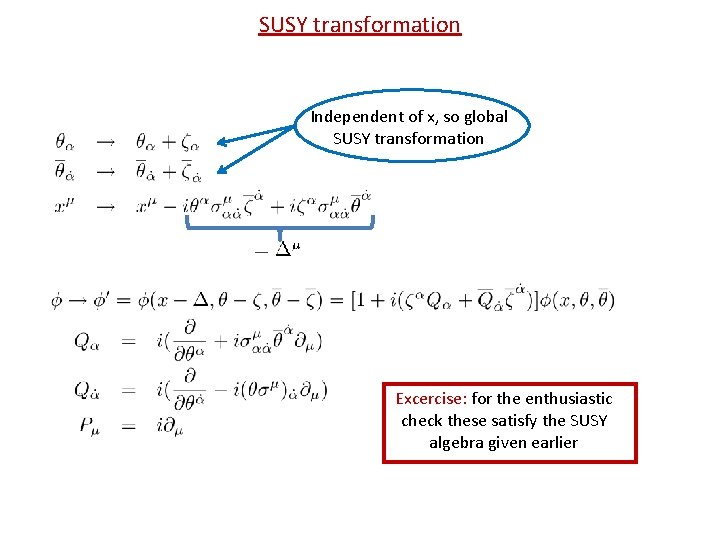 SUSY transformation Independent of x, so global SUSY transformation Excercise: for the enthusiastic check SUSY transformation Independent of x, so global SUSY transformation Excercise: for the enthusiastic check