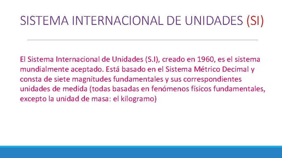 SISTEMA INTERNACIONAL DE UNIDADES (SI) El Sistema Internacional de Unidades (S. I), creado en