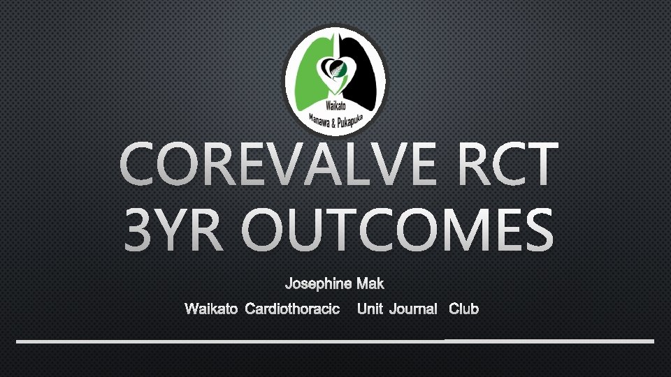 COREVALVE RCT 3 YR OUTCOMES JOSEPHINE MAK WAIKATO CARDIOTHORACIC UNIT JOURNAL CLUB 