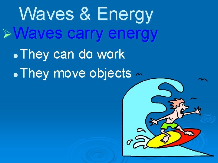 Waves & Energy ØWaves carry energy l They can do work l They move