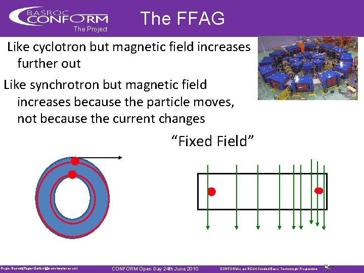 The Project The FFAG Like cyclotron but magnetic field increases further out Like synchrotron