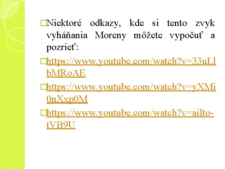 �Niektoré odkazy, kde si tento zvyk vyháňania Moreny môžete vypočuť a pozrieť: �https: //www.