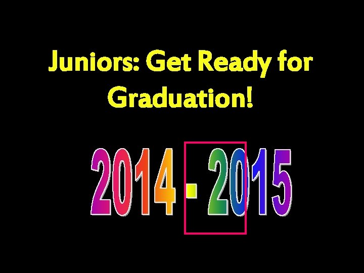 Juniors: Get Ready for Graduation! 