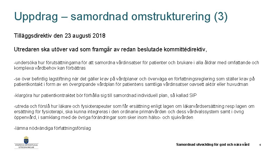 Uppdrag – samordnad omstrukturering (3) Tilläggsdirektiv den 23 augusti 2018 Utredaren ska utöver vad