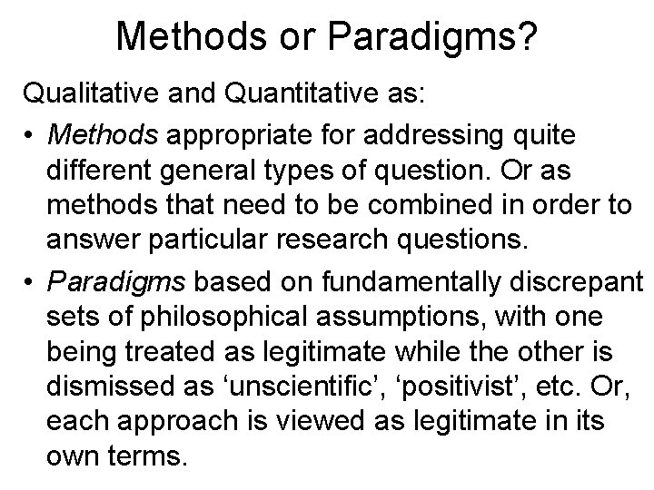 Methods or Paradigms? Qualitative and Quantitative as: • Methods appropriate for addressing quite different