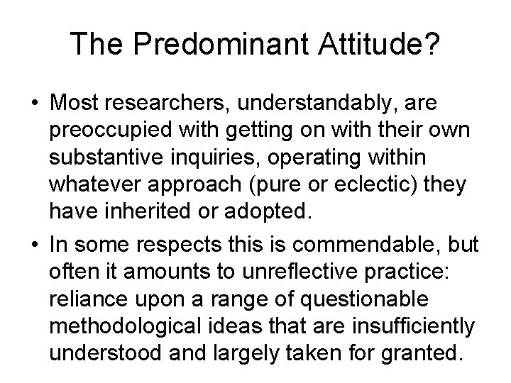 The Predominant Attitude? • Most researchers, understandably, are preoccupied with getting on with their