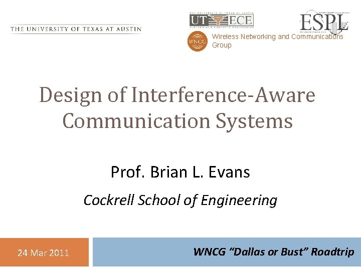 Wireless Networking and Communications Group Design of Interference-Aware Communication Systems Prof. Brian L. Evans