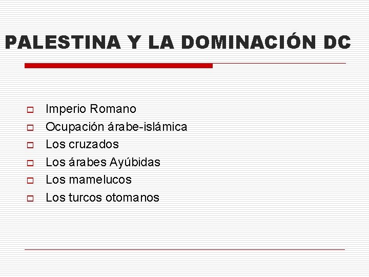 PALESTINA Y LA DOMINACIÓN DC o o o Imperio Romano Ocupación árabe-islámica Los cruzados