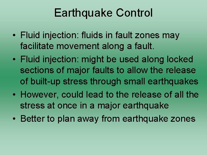 Earthquake Control • Fluid injection: fluids in fault zones may facilitate movement along a
