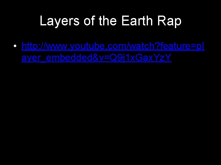 Layers of the Earth Rap • http: //www. youtube. com/watch? feature=pl ayer_embedded&v=Q 9 j