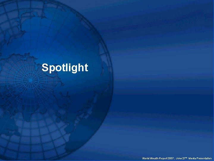 Spotlight World Wealth Report 2007, June 27 th Media Presentation 