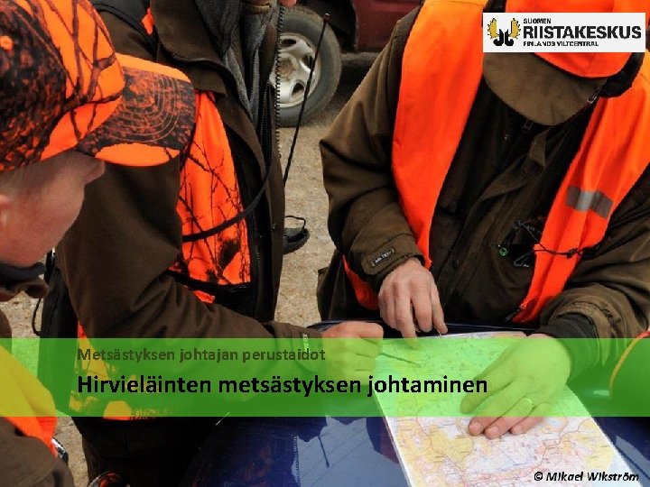 Metsästyksen johtajan perustaidot Hirvieläinten metsästyksen johtaminen Metsästyksen johtajan perustaidot Hirvieläinten metsästyksen johtaminen