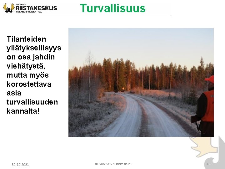 Turvallisuus Tilanteiden yllätyksellisyys on osa jahdin viehätystä, mutta myös korostettava asia turvallisuuden kannalta! 30. Turvallisuus Tilanteiden yllätyksellisyys on osa jahdin viehätystä, mutta myös korostettava asia turvallisuuden kannalta! 30.