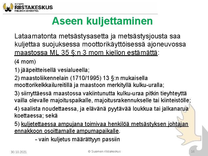 Aseen kuljettaminen Lataamatonta metsästysasetta ja metsästysjousta saa kuljettaa suojuksessa moottorikäyttöisessä ajoneuvossa maastossa ML 35 Aseen kuljettaminen Lataamatonta metsästysasetta ja metsästysjousta saa kuljettaa suojuksessa moottorikäyttöisessä ajoneuvossa maastossa ML 35