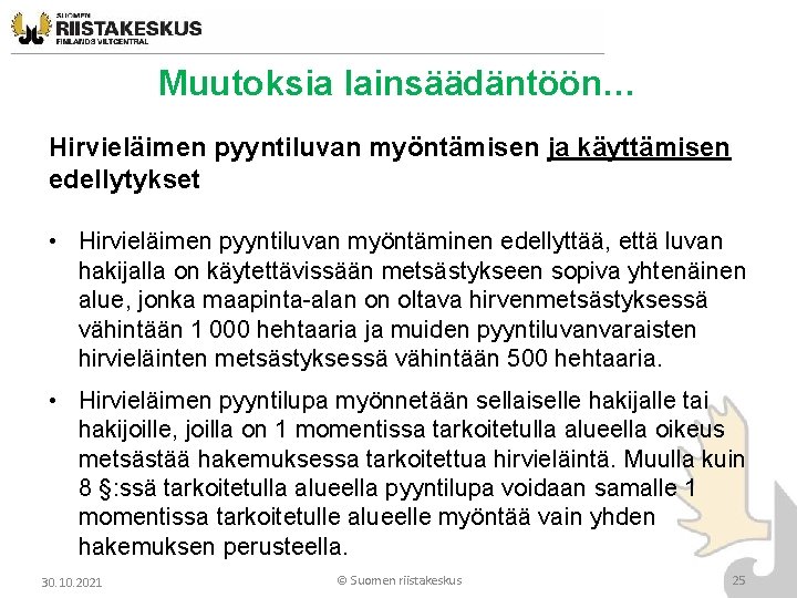Muutoksia lainsäädäntöön… Hirvieläimen pyyntiluvan myöntämisen ja käyttämisen edellytykset • Hirvieläimen pyyntiluvan myöntäminen edellyttää, että Muutoksia lainsäädäntöön… Hirvieläimen pyyntiluvan myöntämisen ja käyttämisen edellytykset • Hirvieläimen pyyntiluvan myöntäminen edellyttää, että