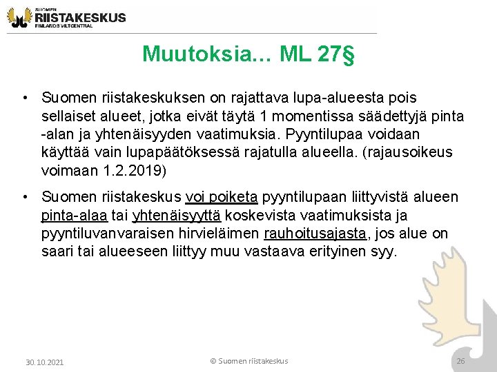 Muutoksia… ML 27§ • Suomen riistakeskuksen on rajattava lupa-alueesta pois sellaiset alueet, jotka eivät Muutoksia… ML 27§ • Suomen riistakeskuksen on rajattava lupa-alueesta pois sellaiset alueet, jotka eivät