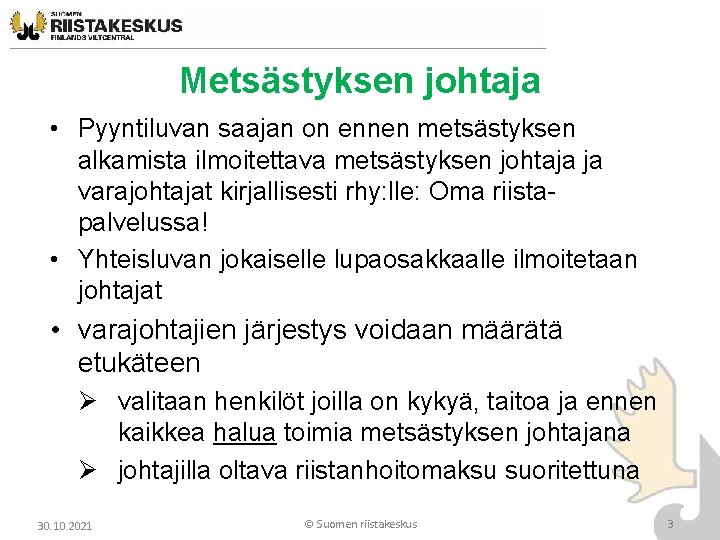 Metsästyksen johtaja • Pyyntiluvan saajan on ennen metsästyksen alkamista ilmoitettava metsästyksen johtaja ja varajohtajat Metsästyksen johtaja • Pyyntiluvan saajan on ennen metsästyksen alkamista ilmoitettava metsästyksen johtaja ja varajohtajat