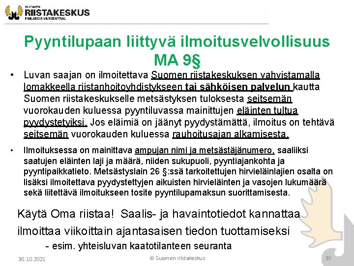 Pyyntilupaan liittyvä ilmoitusvelvollisuus MA 9§ • Luvan saajan on ilmoitettava Suomen riistakeskuksen vahvistamalla lomakkeella Pyyntilupaan liittyvä ilmoitusvelvollisuus MA 9§ • Luvan saajan on ilmoitettava Suomen riistakeskuksen vahvistamalla lomakkeella