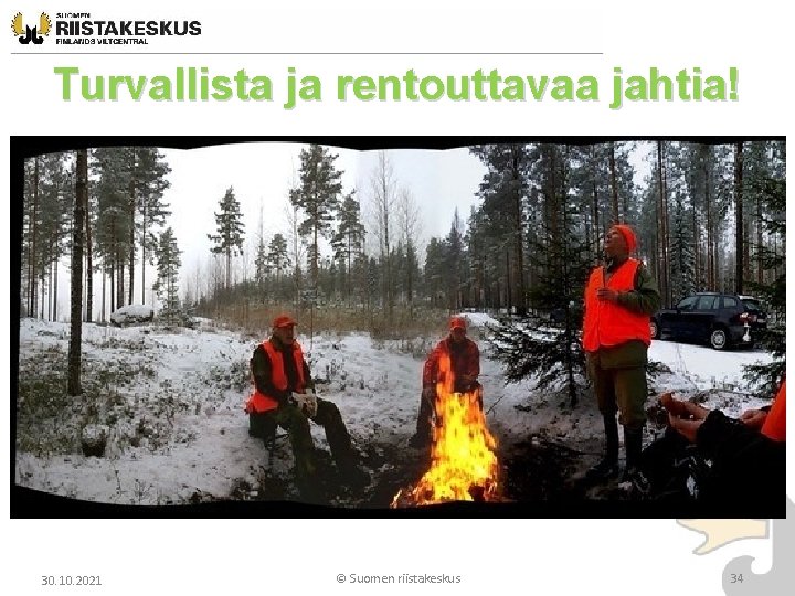 Turvallista ja rentouttavaa jahtia! 30. 10. 2021 © Suomen riistakeskus 34 Turvallista ja rentouttavaa jahtia! 30. 10. 2021 © Suomen riistakeskus 34
