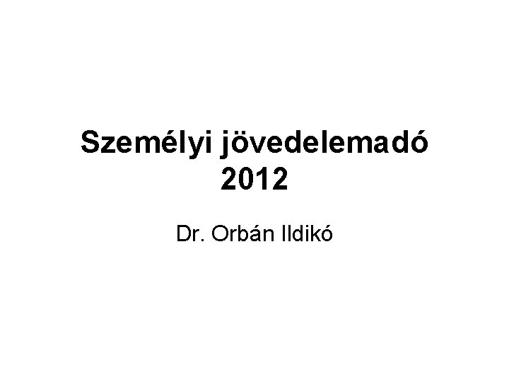 Személyi jövedelemadó 2012 Dr. Orbán Ildikó 