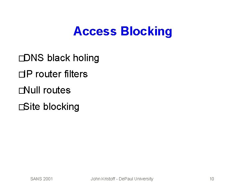 Access Blocking �DNS �IP black holing router filters �Null routes �Site blocking SANS 2001