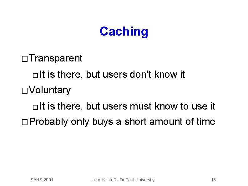 Caching � Transparent � It is there, but users don't know it � Voluntary