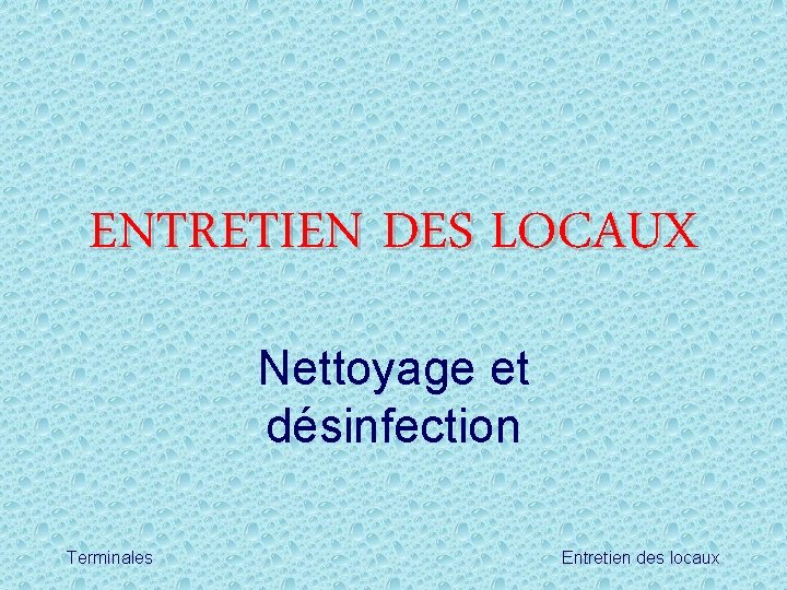 ENTRETIEN DES LOCAUX Nettoyage et désinfection Terminales Entretien des locaux 
