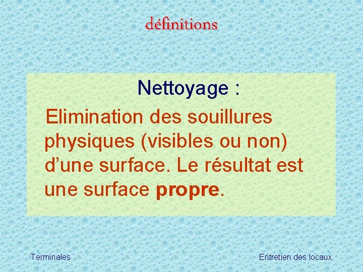définitions Nettoyage : Elimination des souillures physiques (visibles ou non) d’une surface. Le résultat