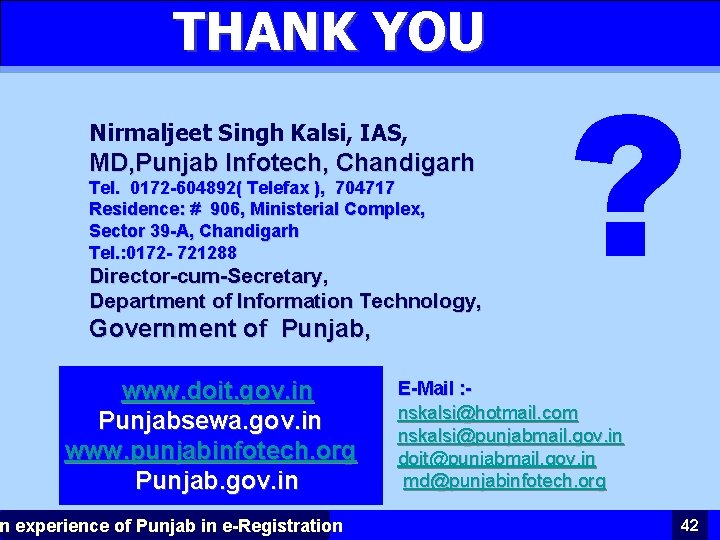 THANK YOU Nirmaljeet Singh Kalsi, IAS, MD, Punjab Infotech, Chandigarh Tel. 0172 -604892( Telefax