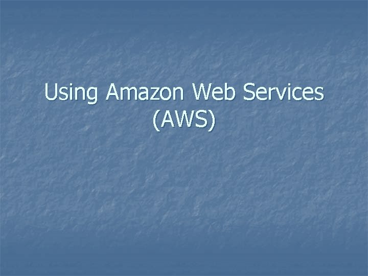 Using Amazon Web Services (AWS) 