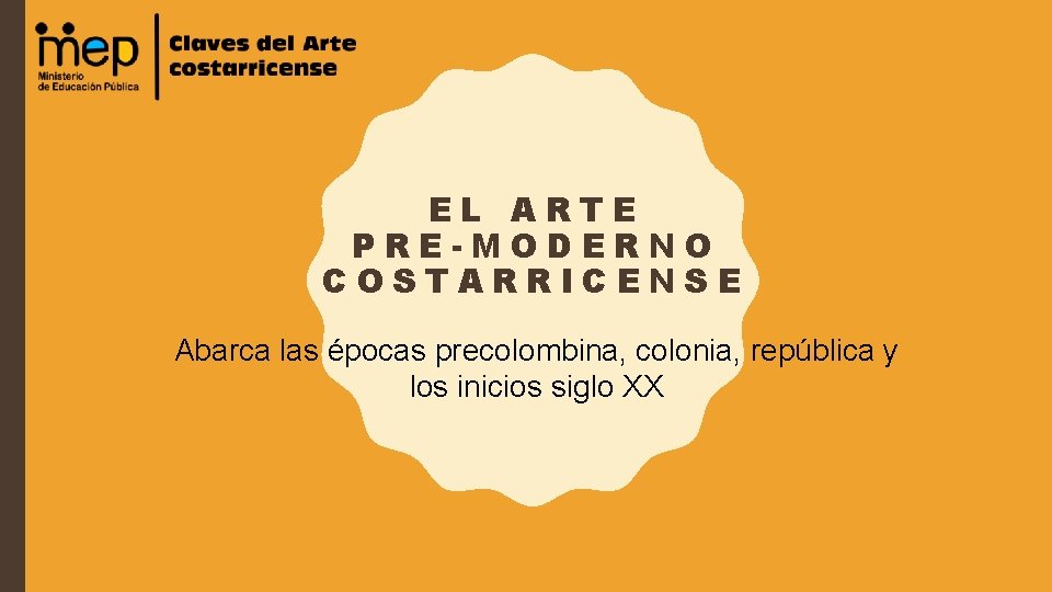 EL ARTE PRE-MODERNO COSTARRICENSE Abarca las épocas precolombina, colonia, república y los inicios siglo