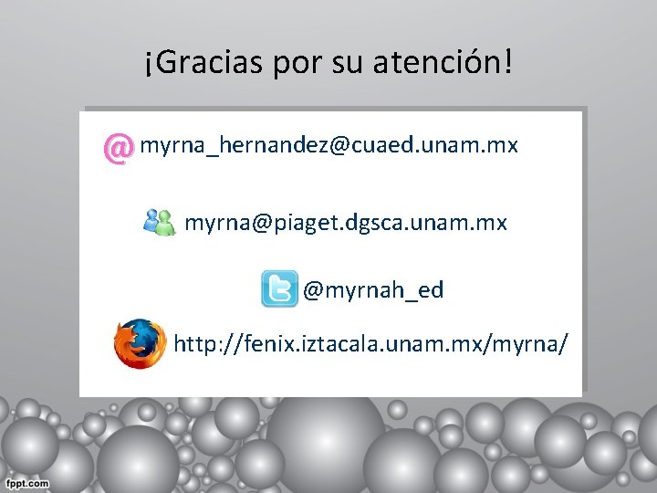¡Gracias por su atención! @ myrna_hernandez@cuaed. unam. mx myrna@piaget. dgsca. unam. mx @myrnah_ed http: