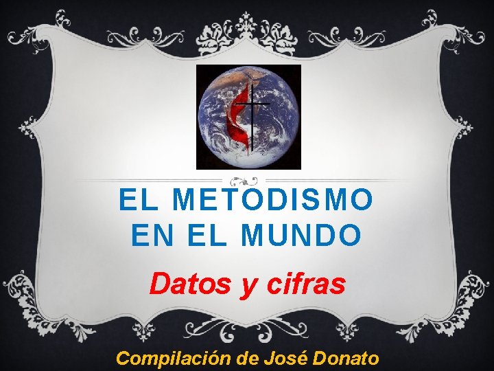 EL METODISMO EN EL MUNDO Datos y cifras Compilación de José Donato 