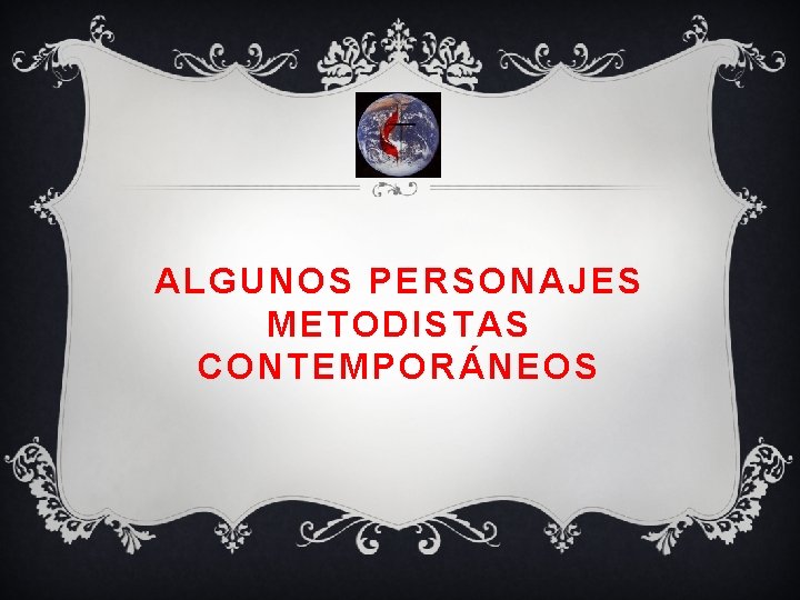 ALGUNOS PERSONAJES METODISTAS CONTEMPORÁNEOS 