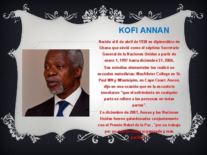 KOFI ANNAN Nacido el 8 de abril de 1938 es diplomático de Ghana que