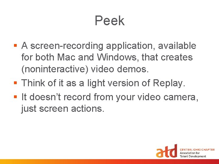 Peek § A screen-recording application, available for both Mac and Windows, that creates (noninteractive)