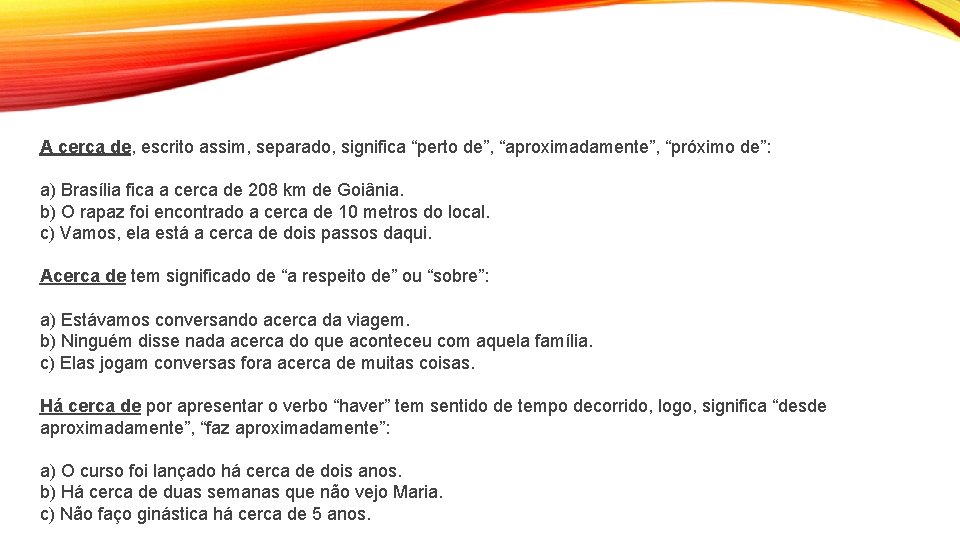 A cerca de, escrito assim, separado, significa “perto de”, “aproximadamente”, “próximo de”: a) Brasília
