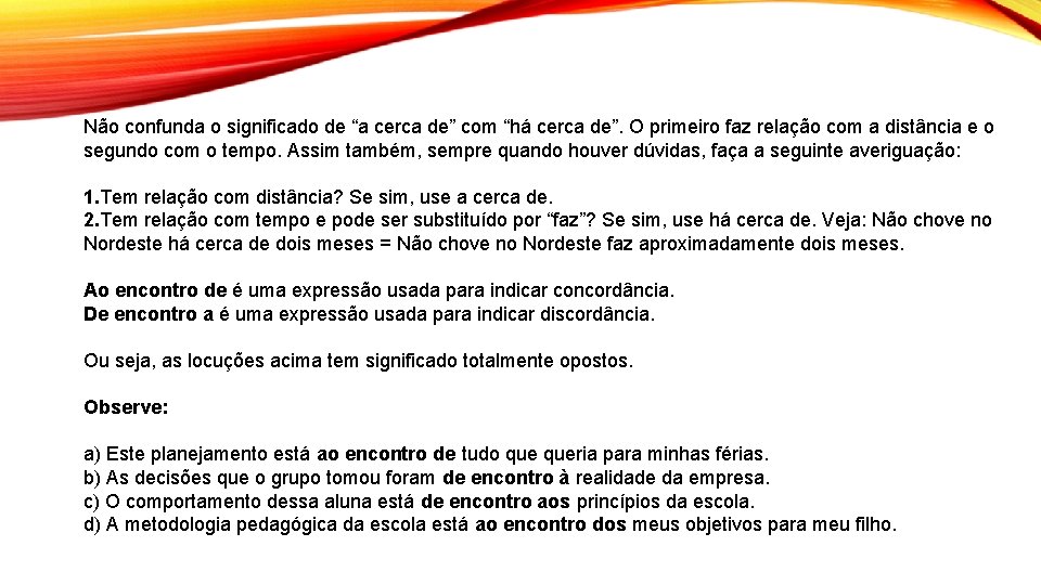 Não confunda o significado de “a cerca de” com “há cerca de”. O primeiro