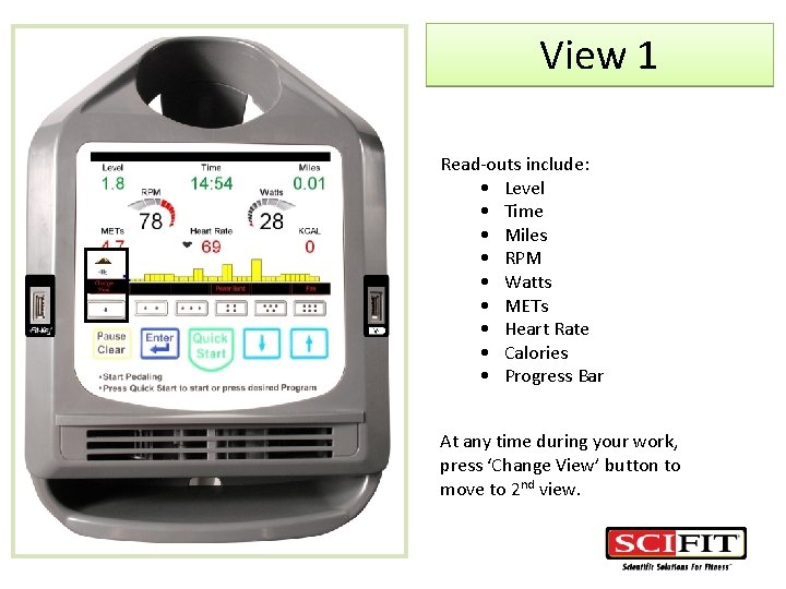 View 1 Read-outs include: • Level • Time • Miles • RPM • Watts