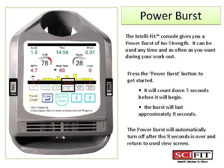 Power Burst The Intelli-Fit™ console gives you a Power Burst of Iso-Strength. It can
