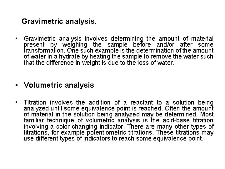 Gravimetric analysis. • Gravimetric analysis involves determining the amount of material present by weighing