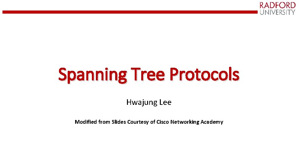 Spanning Tree Protocols Hwajung Lee Modified from Slides Courtesy of Cisco Networking Academy 