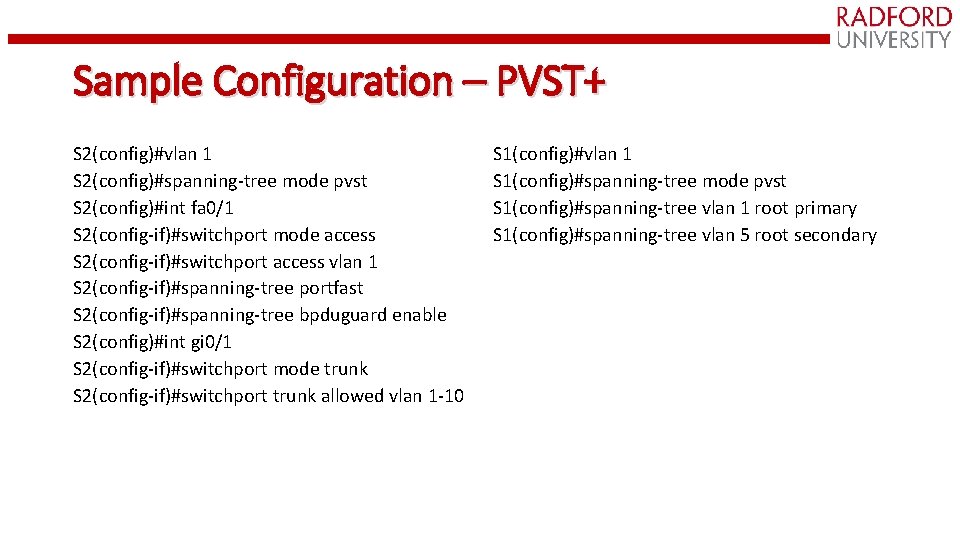 Sample Configuration – PVST+ S 2(config)#vlan 1 S 2(config)#spanning-tree mode pvst S 2(config)#int fa