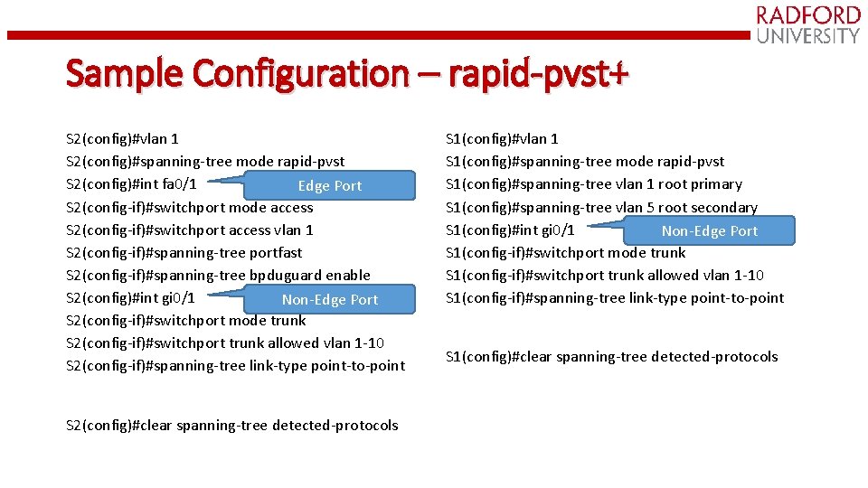 Sample Configuration – rapid-pvst+ S 2(config)#vlan 1 S 2(config)#spanning-tree mode rapid-pvst S 2(config)#int fa