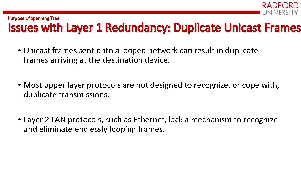Purpose of Spanning Tree Issues with Layer 1 Redundancy: Duplicate Unicast Frames • Unicast