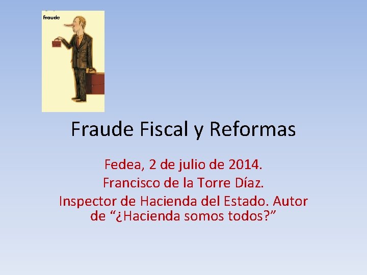 Fraude Fiscal y Reformas Fedea, 2 de julio de 2014. Francisco de la Torre