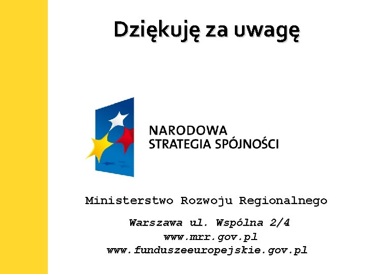 Dziękuję za uwagę Ministerstwo Rozwoju Regionalnego Warszawa ul. Wspólna 2/4 www. mrr. gov. pl