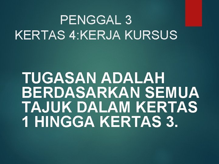 PENGGAL 3 KERTAS 4: KERJA KURSUS TUGASAN ADALAH BERDASARKAN SEMUA TAJUK DALAM KERTAS 1