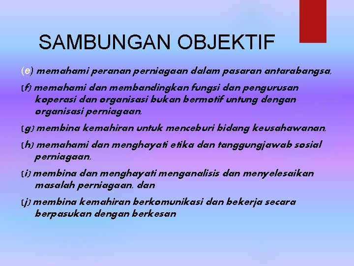 SAMBUNGAN OBJEKTIF (e) memahami peranan perniagaan dalam pasaran antarabangsa, (f) memahami dan membandingkan fungsi